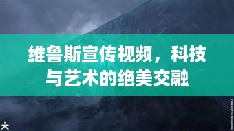 维鲁斯宣传视频，科技与艺术的绝美交融