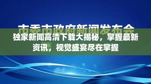 独家新闻高清下载大揭秘，掌握最新资讯，视觉盛宴尽在掌握