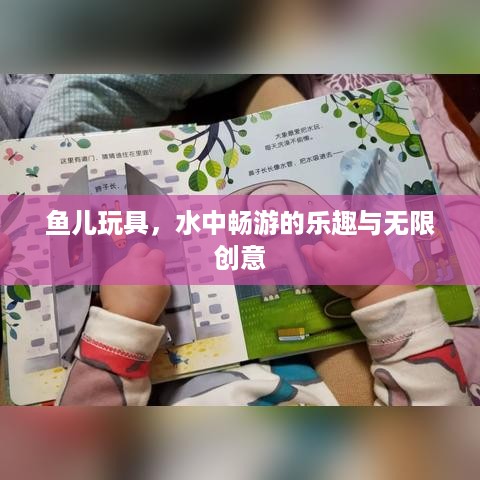 鱼儿玩具，水中畅游的乐趣与无限创意