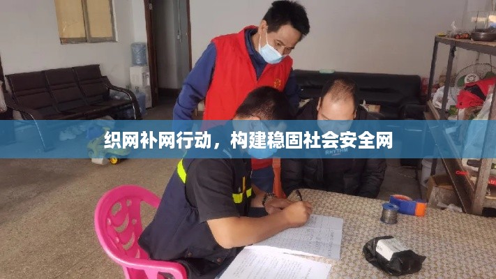 织网补网行动，构建稳固社会安全网