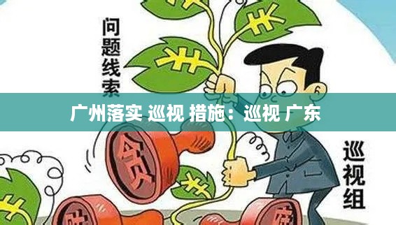 广州落实 巡视 措施：巡视 广东 