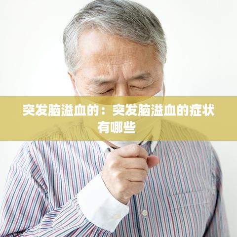 突发脑溢血的：突发脑溢血的症状有哪些 