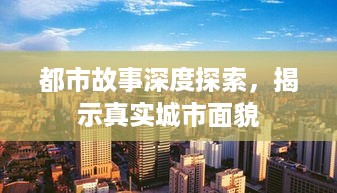 都市故事深度探索，揭示真实城市面貌