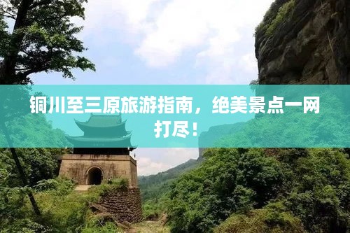 铜川至三原旅游指南，绝美景点一网打尽！