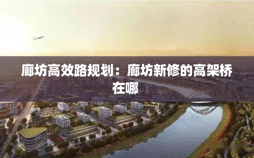 廊坊高效路规划：廊坊新修的高架桥在哪 