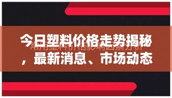 今日塑料价格走势揭秘，最新消息、市场动态及影响因素深度解析