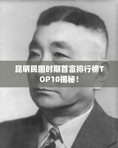 昆明民国时期首富排行榜TOP10揭秘！