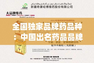 全国独家品牌药品种：中国出名药品品牌 