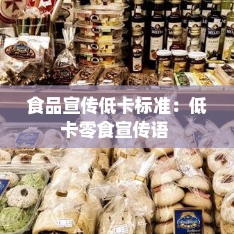 食品宣传低卡标准：低卡零食宣传语 