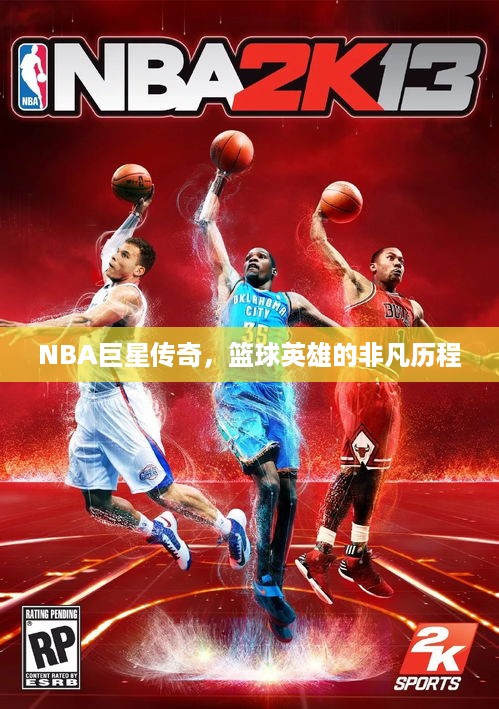 NBA巨星传奇，篮球英雄的非凡历程