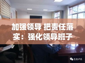 加强领导 把责任落实：强化领导班子责任担当 