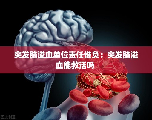 突发脑溢血单位责任谁负：突发脑溢血能救活吗 