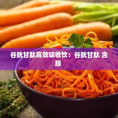 谷胱甘肽高效吸收饮：谷胱甘肽 含服 