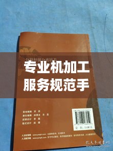 专业机加工服务规范手册，操作标准与品质保障