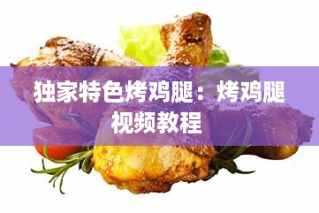 独家特色烤鸡腿：烤鸡腿视频教程 