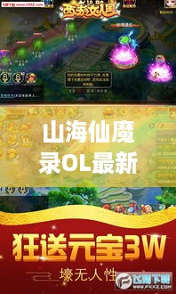 山海仙魔录OL最新攻略详解，全方位指南助你成为顶尖玩家！