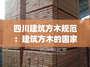 四川建筑方木规范：建筑方木的国家质量标准 