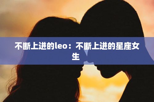 不断上进的leo：不断上进的星座女生 