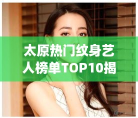 太原热门纹身艺人榜单TOP10揭晓！