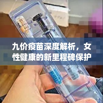 九价疫苗深度解析，女性健康的新里程碑保护者