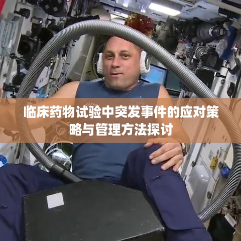 临床药物试验中突发事件的应对策略与管理方法探讨