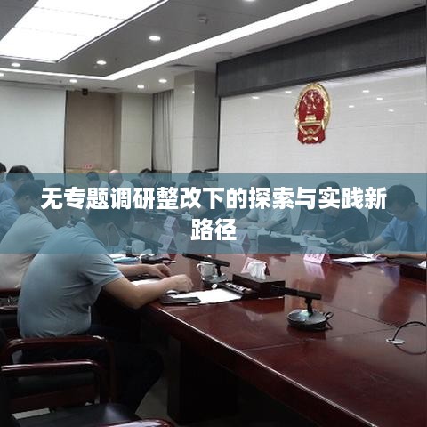 无专题调研整改下的探索与实践新路径