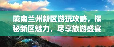 陇南兰州新区游玩攻略，探秘新区魅力，尽享旅游盛宴！