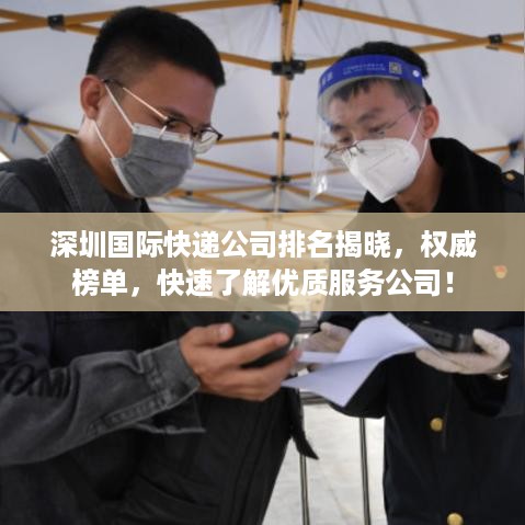 深圳国际快递公司排名揭晓，权威榜单，快速了解优质服务公司！