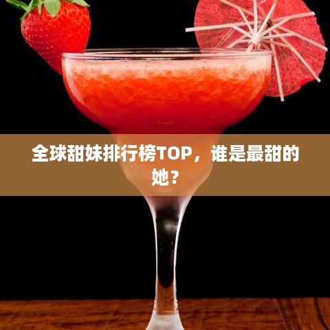 全球甜妹排行榜TOP，谁是最甜的她？