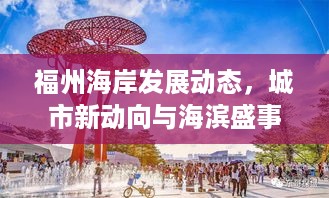 福州海岸发展动态，城市新动向与海滨盛事头条新闻