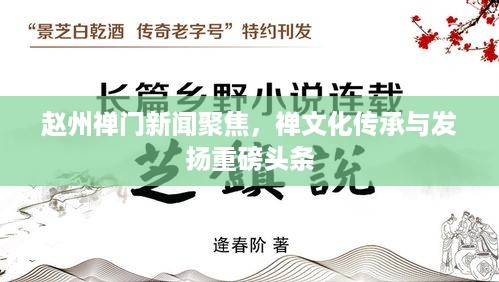 赵州禅门新闻聚焦，禅文化传承与发扬重磅头条