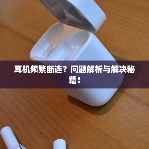 耳机频繁断连？问题解析与解决秘籍！