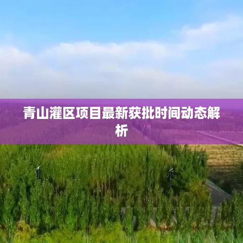 青山灌区项目最新获批时间动态解析