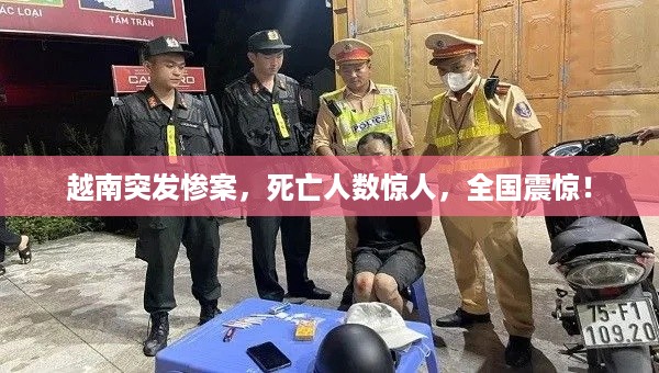 越南突发惨案，死亡人数惊人，全国震惊！