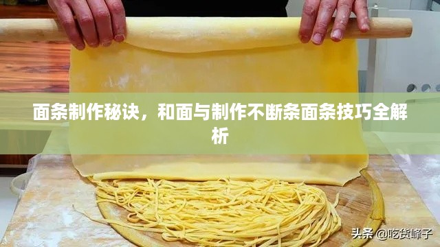 面条制作秘诀，和面与制作不断条面条技巧全解析