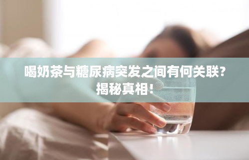 喝奶茶与糖尿病突发之间有何关联？揭秘真相！