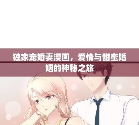 独家宠婚妻漫画，爱情与甜蜜婚姻的神秘之旅