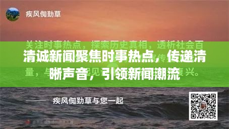 清诚新闻聚焦时事热点，传递清晰声音，引领新闻潮流