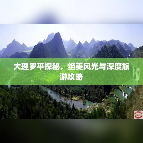 大理罗平探秘，绝美风光与深度旅游攻略