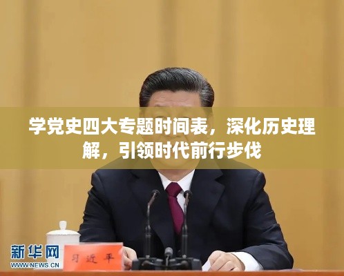 学党史四大专题时间表，深化历史理解，引领时代前行步伐